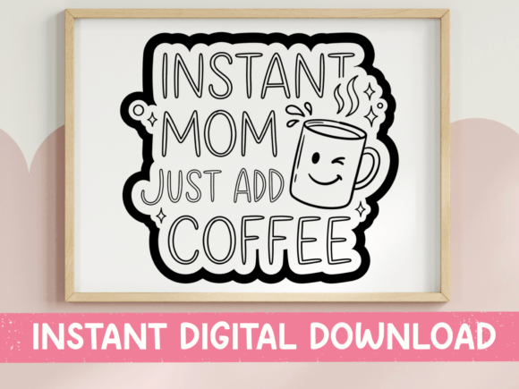 Instant Mom Just Add Coffee SVG Graphics